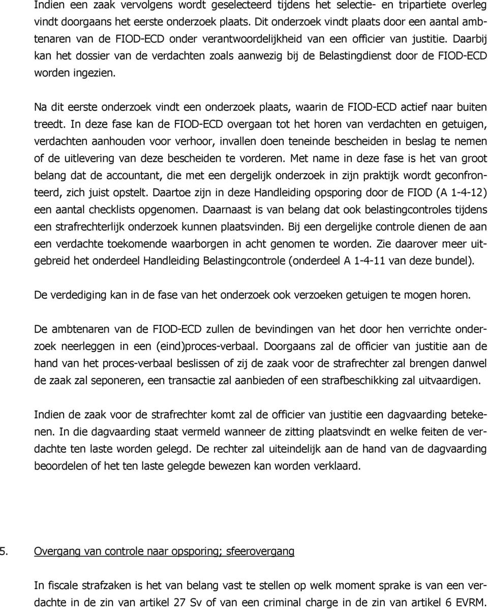 Daarbij kan het dossier van de verdachten zoals aanwezig bij de Belastingdienst door de FIOD-ECD worden ingezien.