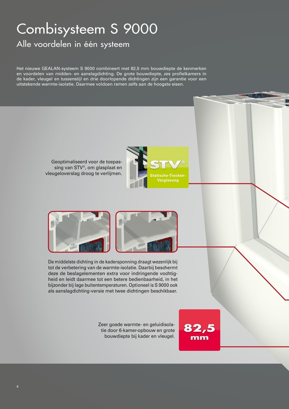 Daarmee voldoen ramen zelfs aan de hoogste eisen. Geoptimaliseerd voor de toepassing van STV, om glasplaat en vleugeloverslag droog te verlijmen.