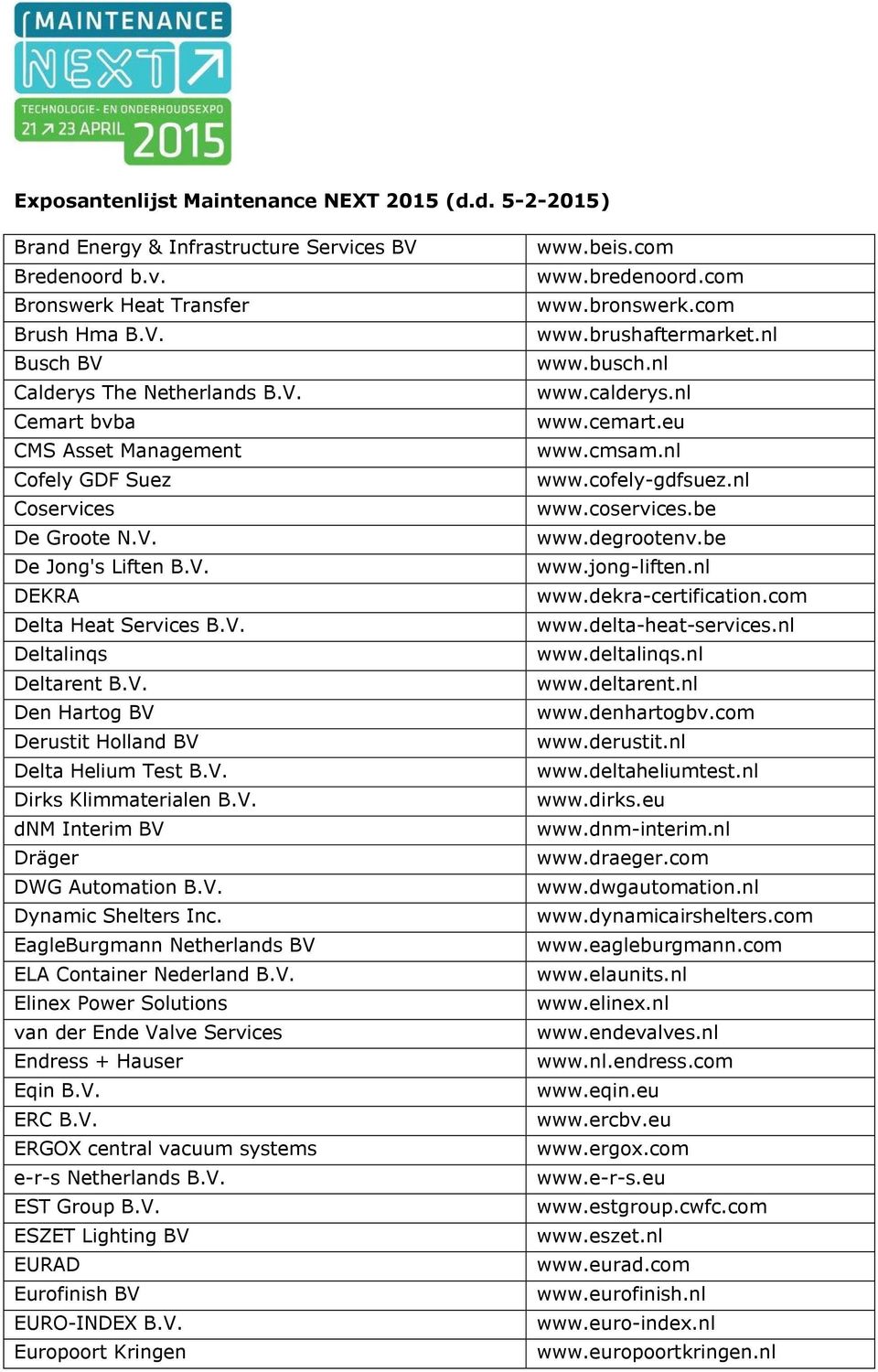 V. Dynamic Shelters Inc. EagleBurgmann Netherlands BV ELA Container Nederland B.V. Elinex Power Solutions van der Ende Valve Services Endress + Hauser Eqin B.V. ERC B.V. ERGOX central vacuum systems e-r-s Netherlands B.