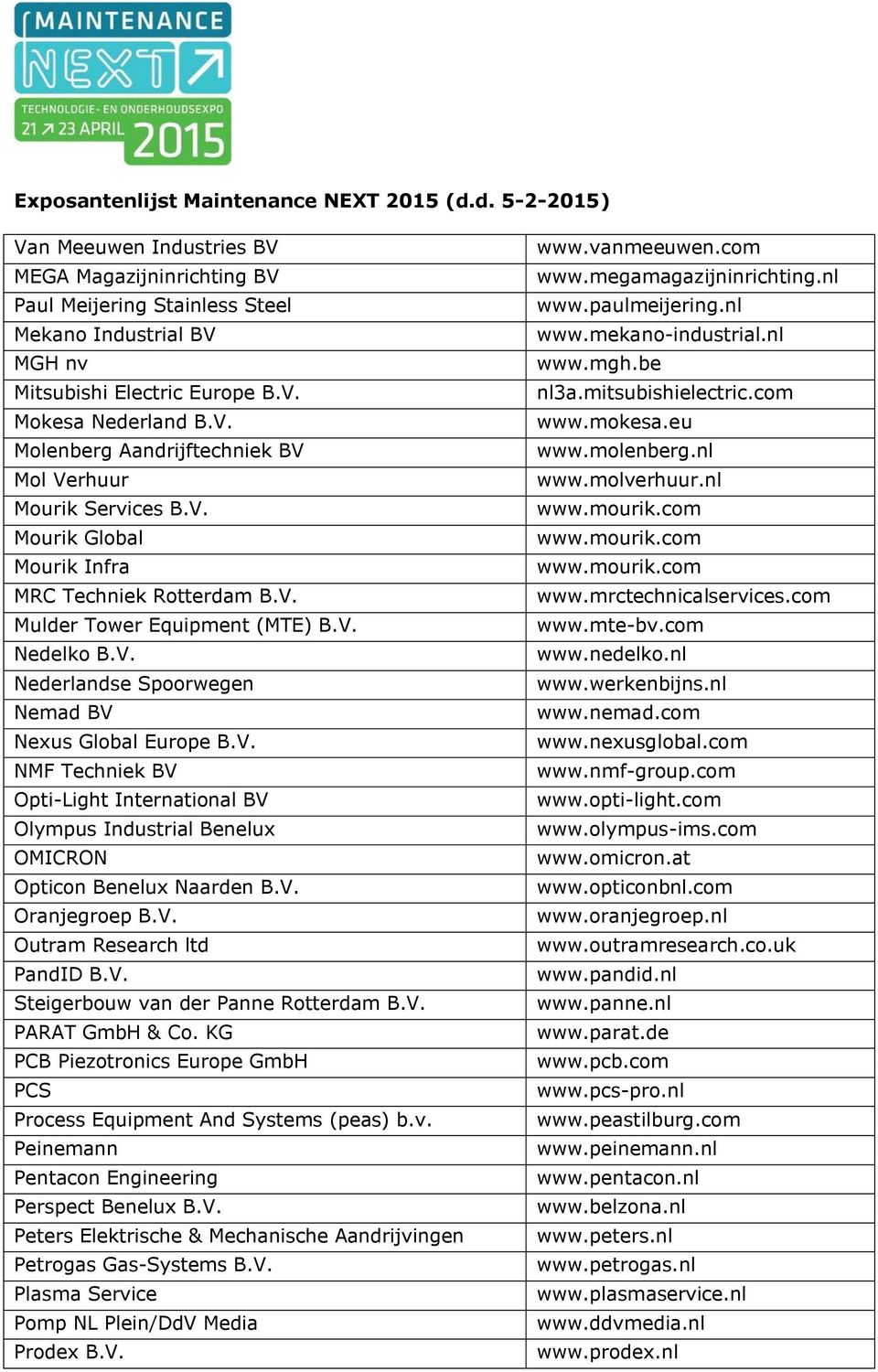 V. Oranjegroep B.V. Outram Research ltd PandID B.V. Steigerbouw van der Panne Rotterdam B.V. PARAT GmbH & Co. KG PCB Piezotronics Europe GmbH PCS Process Equipment And Systems (peas) b.v. Peinemann Pentacon Engineering Perspect Benelux B.