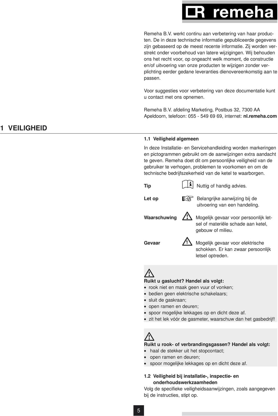 Wij behouden ons het recht voor, op ongeacht welk moment, de constructie en/of uitvoering van onze producten te wijzigen zonder verplichting eerder gedane leveranties dienovereenkomstig aan te passen.