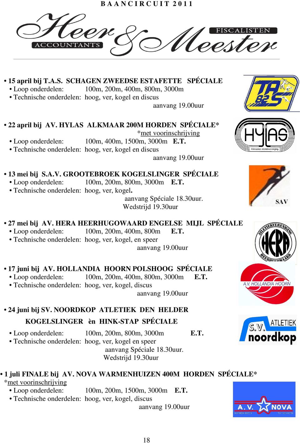 00uur 13 mei bij S.A.V. GROOTEBROEK KOGELSLINGER SPÉCIALE Loop onderdelen: 100m, 200m, 800m, 3000m E.T. Technische onderdelen: hoog, ver, kogel. aanvang Spéciale 18.30uur. Wedstrijd 19.