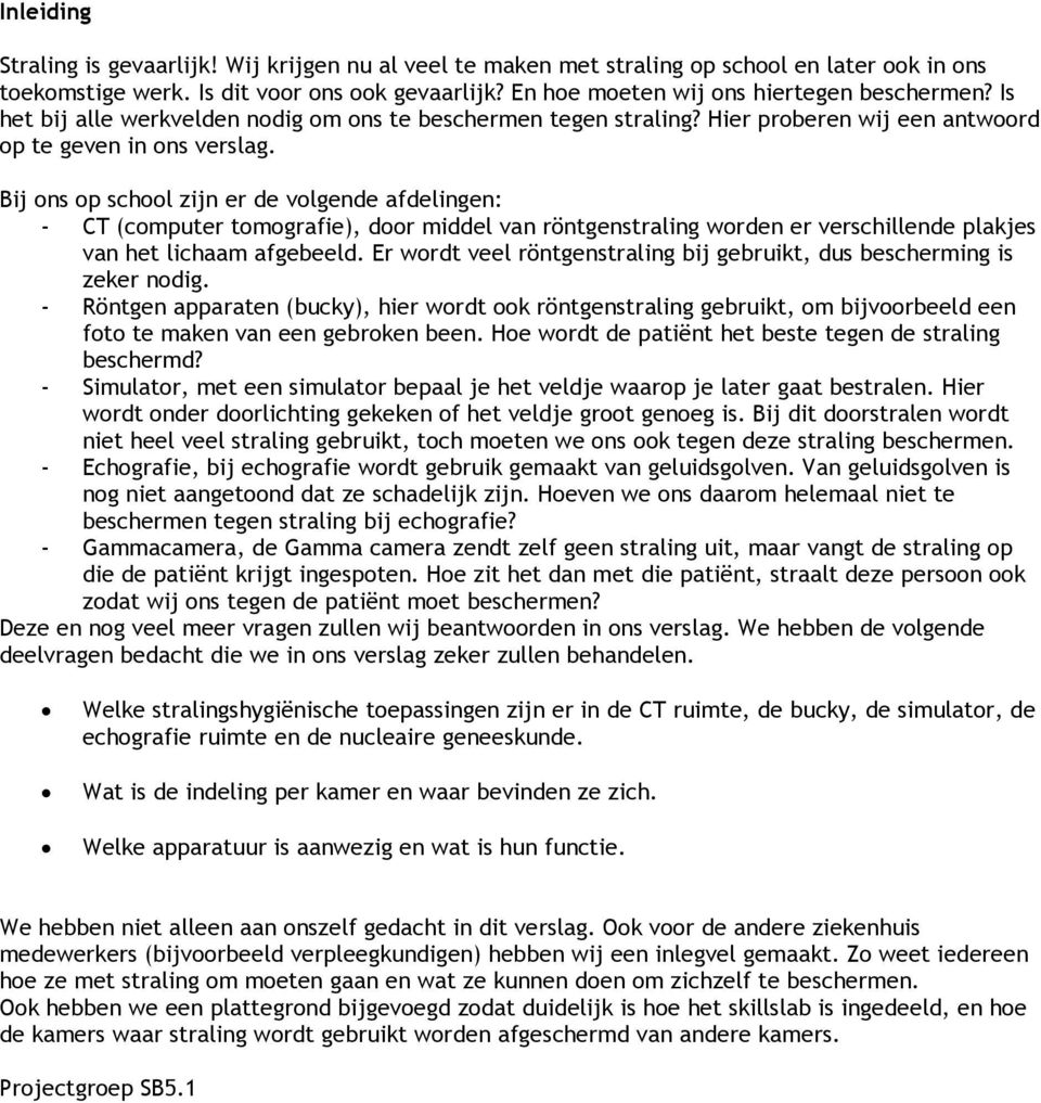 Bij ons op school zijn er de volgende afdelingen: - CT (computer tomografie), door middel van röntgenstraling worden er verschillende plakjes van het lichaam afgebeeld.