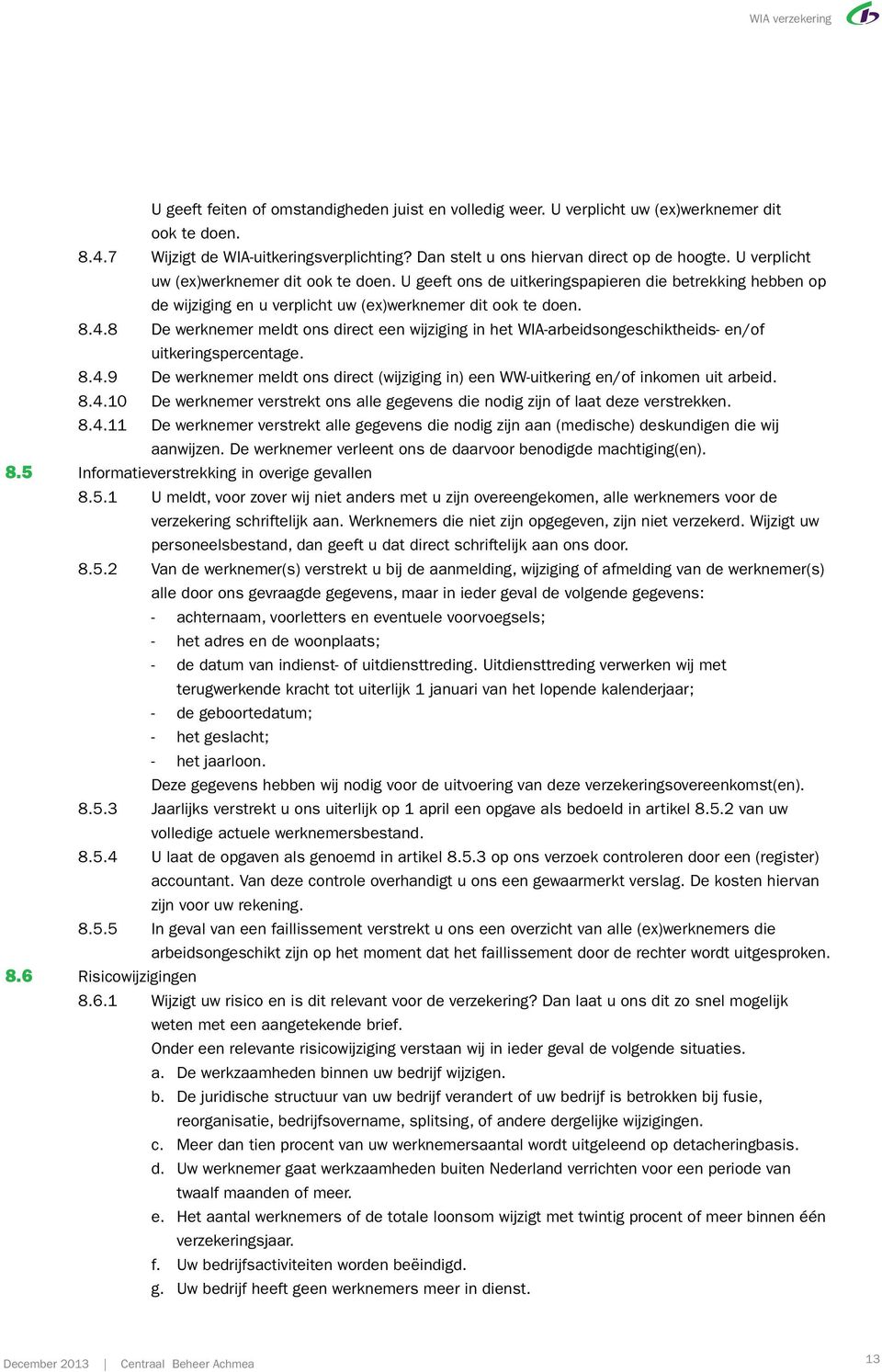 U geeft ons de uitkeringspapieren die betrekking hebben op de wijziging en u verplicht uw (ex)werknemer dit ook te doen. 8.4.