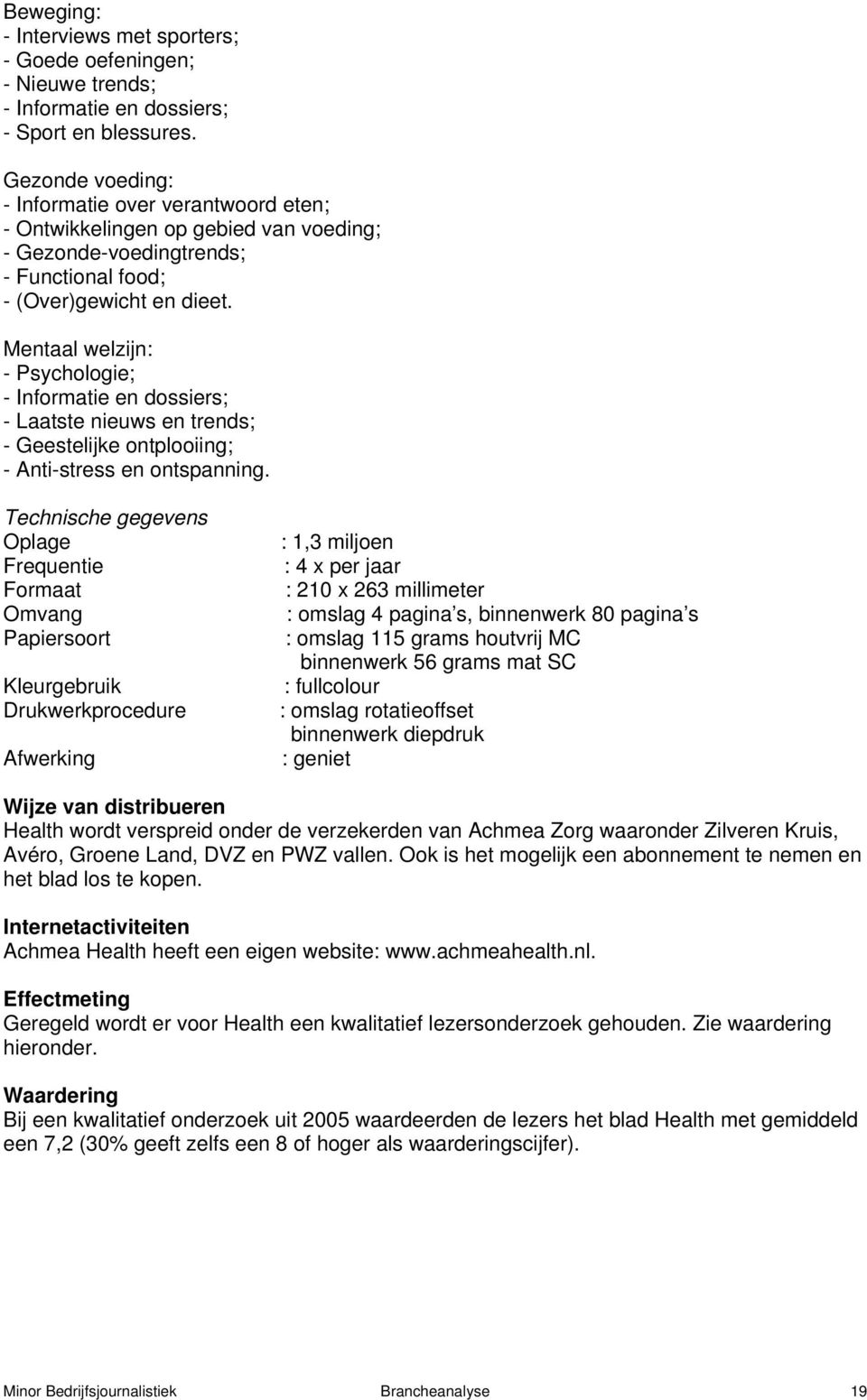 Mentaal welzijn: - Psychologie; - Informatie en dossiers; - Laatste nieuws en trends; - Geestelijke ontplooiing; - Anti-stress en ontspanning.