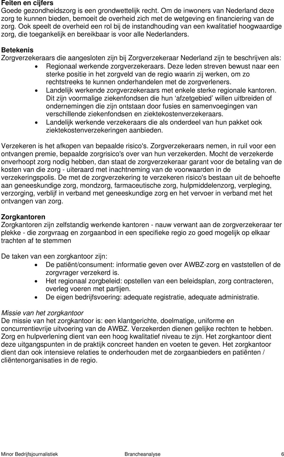 Betekenis Zorgverzekeraars die aangesloten zijn bij Zorgverzekeraar Nederland zijn te beschrijven als: Regionaal werkende zorgverzekeraars.