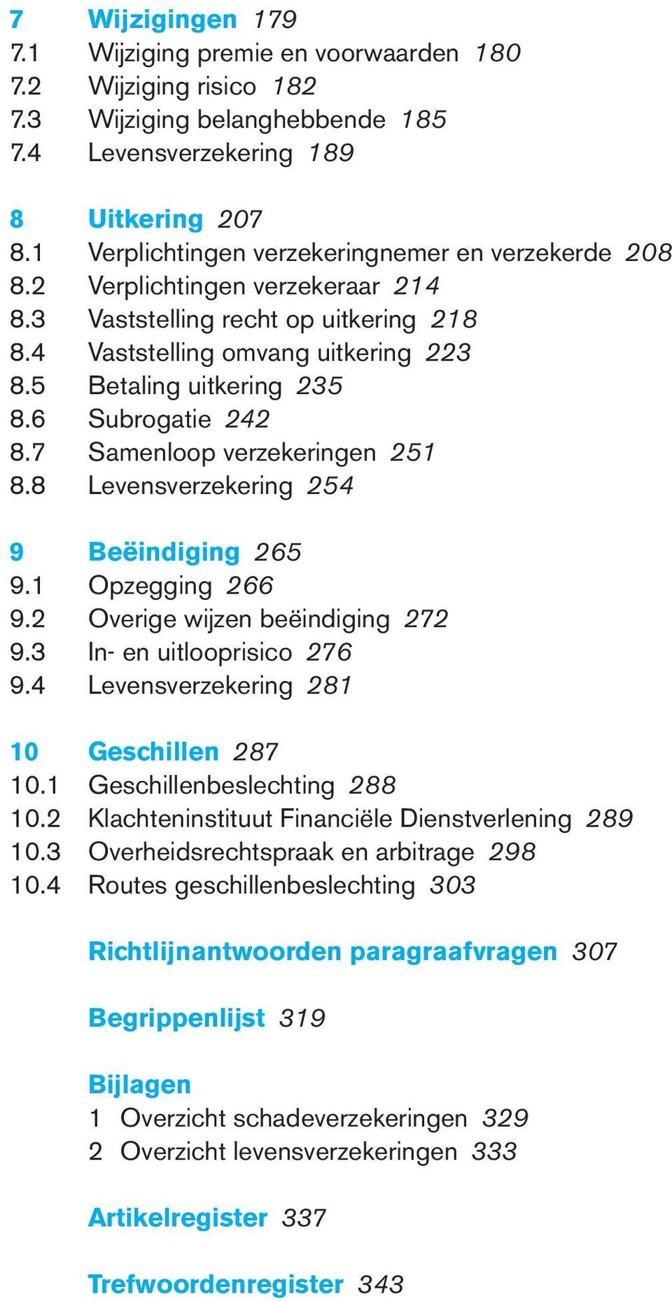 6 Subrogatie 242 8.7 Samenloop verzekeringen 251 8.8 Levensverzekering 254 9 Beëindiging 265 9.1 Opzegging 266 9.2 Overige wijzen beëindiging 272 9.3 In- en uitlooprisico 276 9.