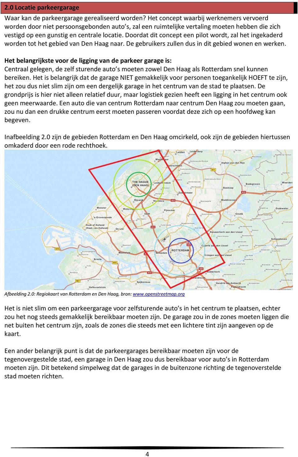 Doordat dit concept een pilot wordt, zal het ingekaderd worden tot het gebied van Den Haag naar. De gebruikers zullen dus in dit gebied wonen en werken.