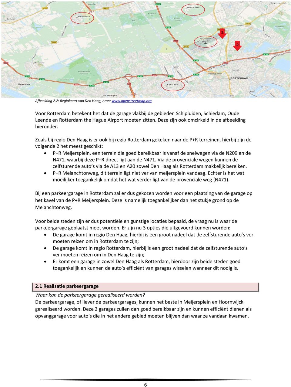 Zoals bij regio Den Haag is er ook bij regio Rotterdam gekeken naar de P+R terreinen, hierbij zijn de volgende 2 het meest geschikt: P+R Meijersplein, een terrein die goed bereikbaar is vanaf de