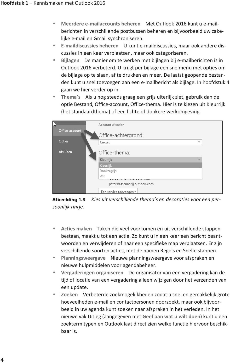 Bijlagen De manier om te werken met bijlagen bij e-mailberichten is in Outlook 2016 verbeterd. U krijgt per bijlage een snelmenu met opties om de bijlage op te slaan, af te drukken en meer.