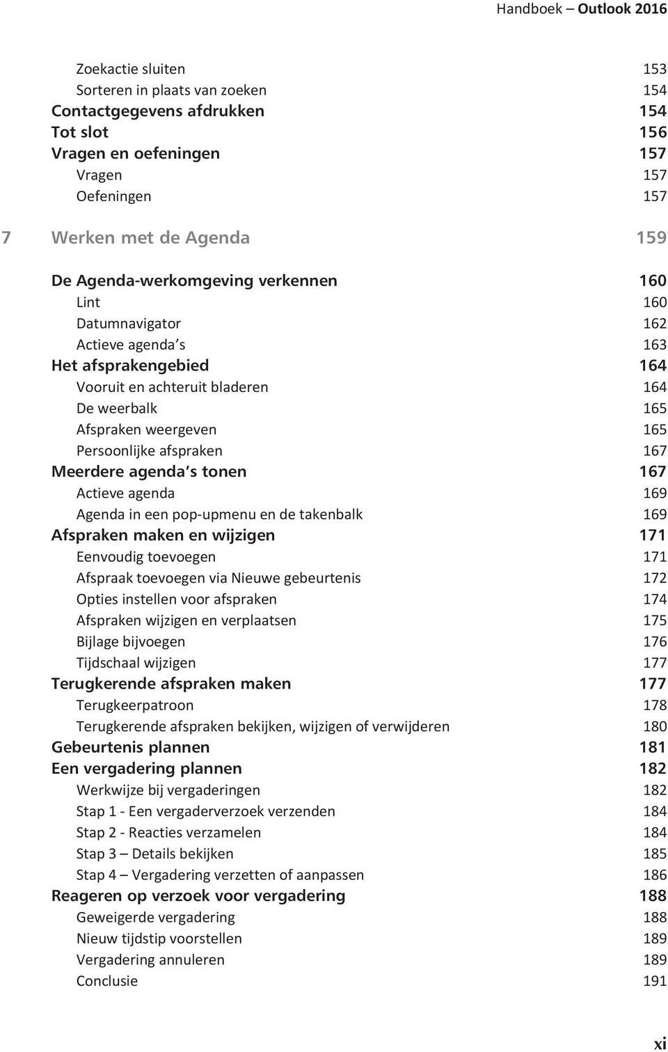 afspraken 167 Meerdere agenda s tonen 167 Actieve agenda 169 Agenda in een pop-upmenu en de takenbalk 169 Afspraken maken en wijzigen 171 Eenvoudig toevoegen 171 Afspraak toevoegen via Nieuwe