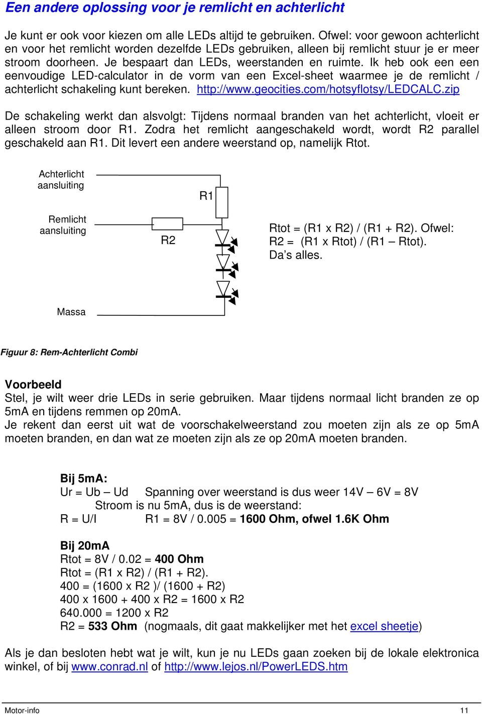 Ik heb ook een een eenvoudige LED-calculator in de vorm van een Excel-sheet waarmee je de remlicht / achterlicht schakeling kunt bereken. http://www.geocities.com/hotsyflotsy/ledcalc.