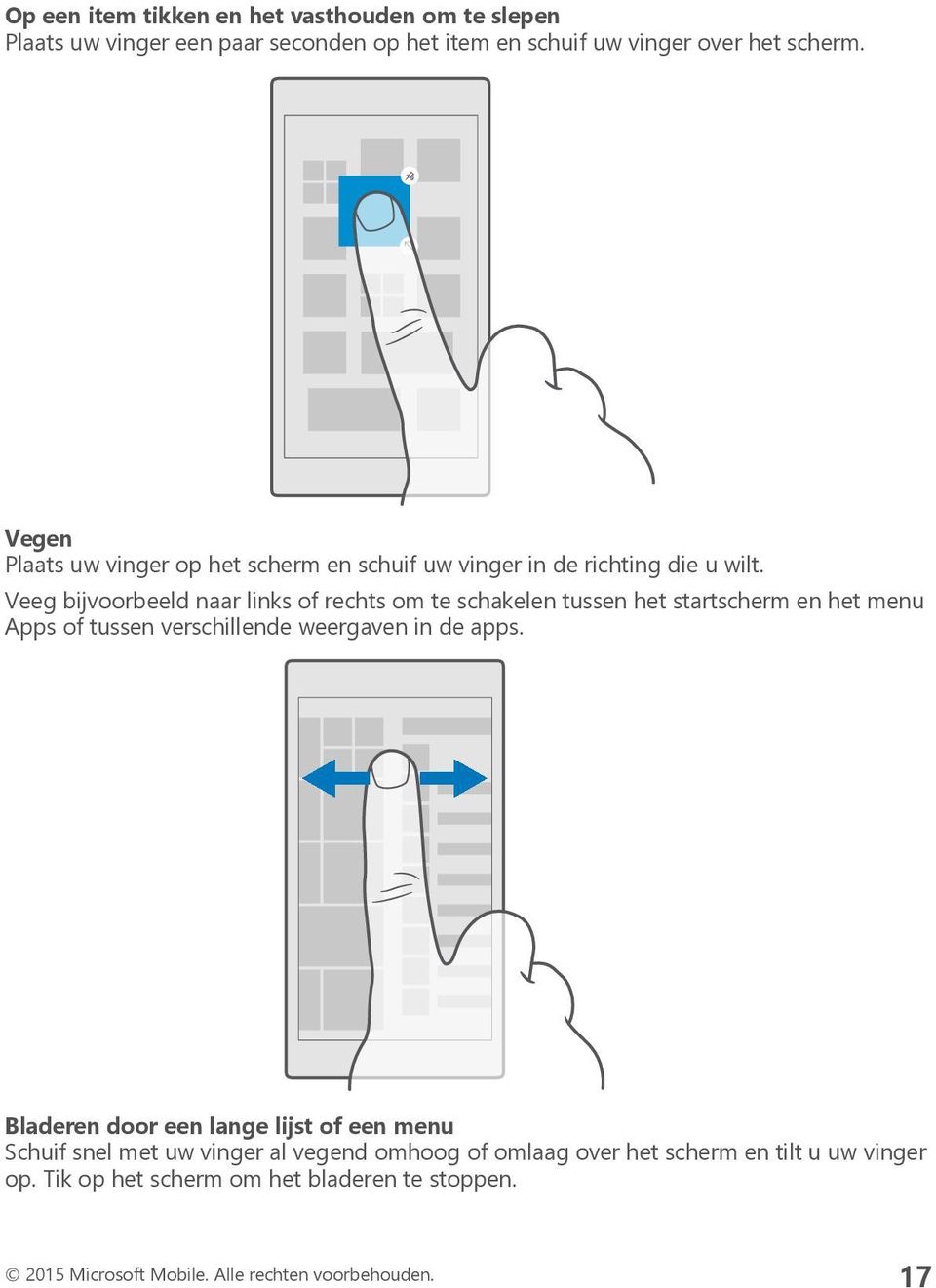 Veeg bijvoorbeeld naar links of rechts om te schakelen tussen het startscherm en het menu Apps of tussen verschillende weergaven in de apps.