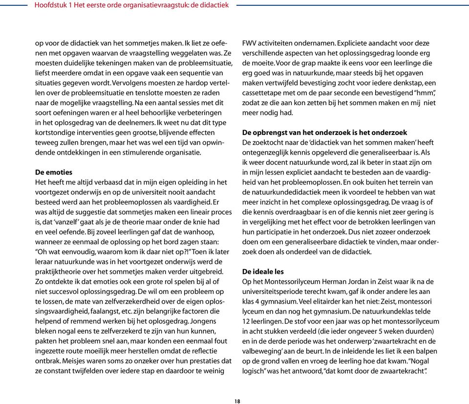 Vervolgens moesten ze hardop vertellen over de probleemsituatie en tenslotte moesten ze raden naar de mogelijke vraagstelling.