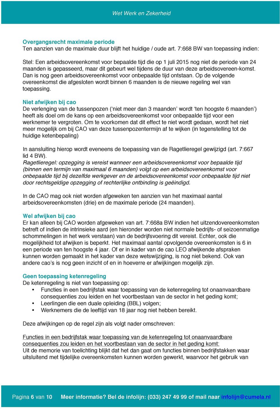 arbeidsovereen-komst. Dan is nog geen arbeidsovereenkomst voor onbepaalde tijd ontstaan. Op de volgende overeenkomst die afgesloten wordt binnen 6 maanden is de nieuwe regeling wel van toepassing.