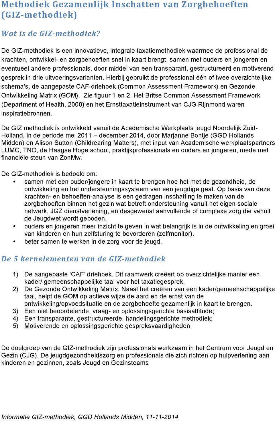 professionals, door middel van een transparant, gestructureerd en motiverend gesprek in drie uitvoeringsvarianten.