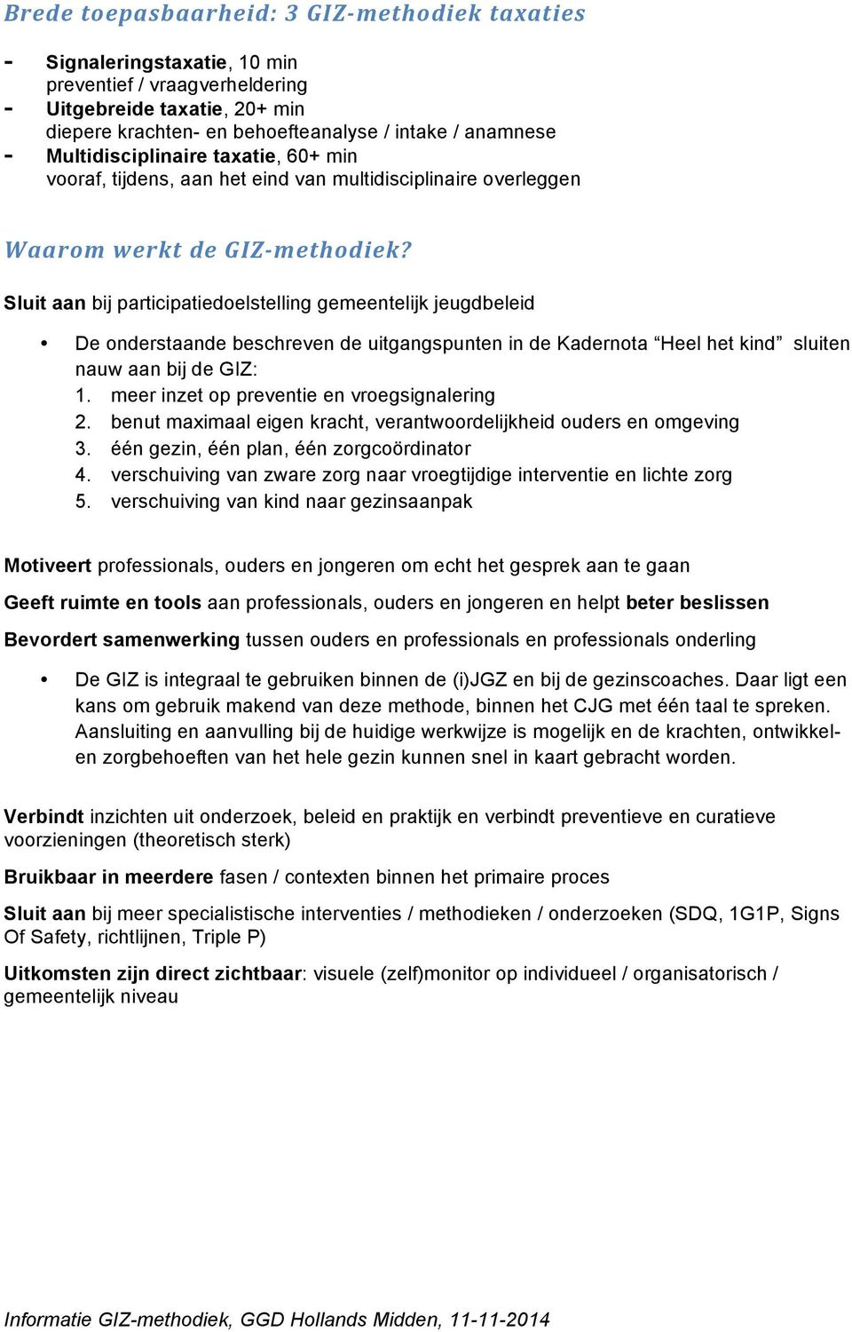 Sluit aan bij participatiedoelstelling gemeentelijk jeugdbeleid De onderstaande beschreven de uitgangspunten in de Kadernota Heel het kind sluiten nauw aan bij de GIZ: 1.