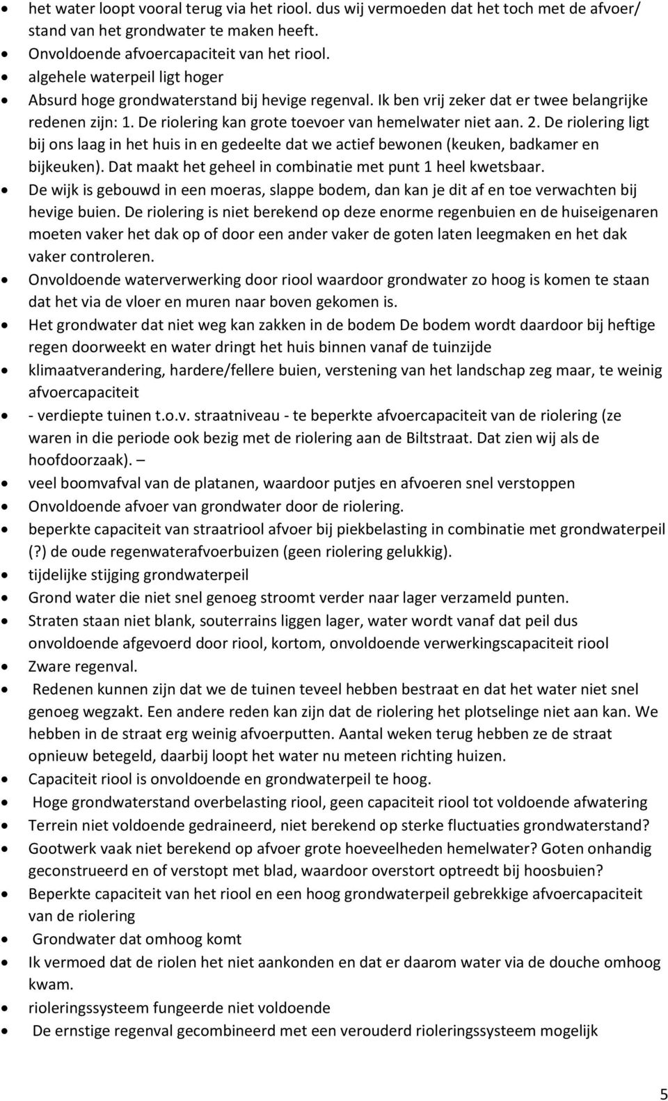 De riolering ligt bij ons laag in het huis in en gedeelte dat we actief bewonen (keuken, badkamer en bijkeuken). Dat maakt het geheel in combinatie met punt 1 heel kwetsbaar.