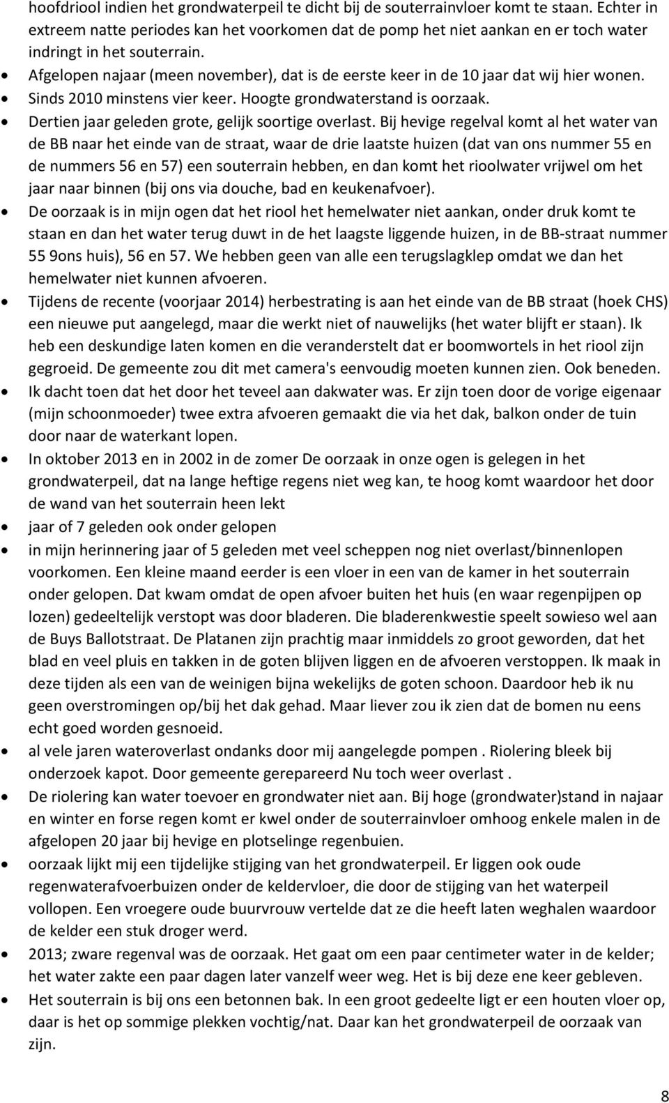 Afgelopen najaar (meen november), dat is de eerste keer in de 10 jaar dat wij hier wonen. Sinds 2010 minstens vier keer. Hoogte grondwaterstand is oorzaak.