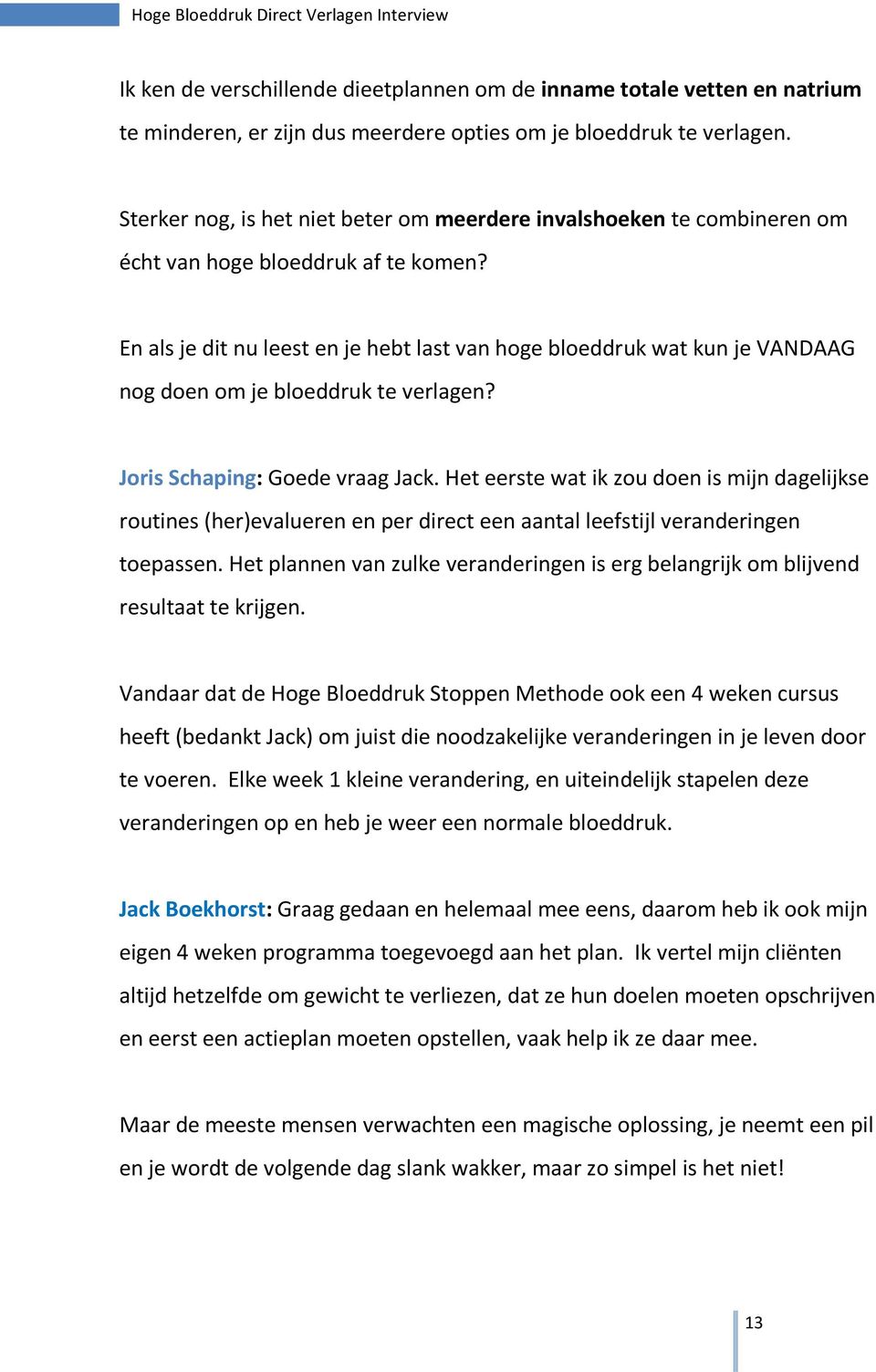 En als je dit nu leest en je hebt last van hoge bloeddruk wat kun je VANDAAG nog doen om je bloeddruk te verlagen? Joris Schaping: Goede vraag Jack.