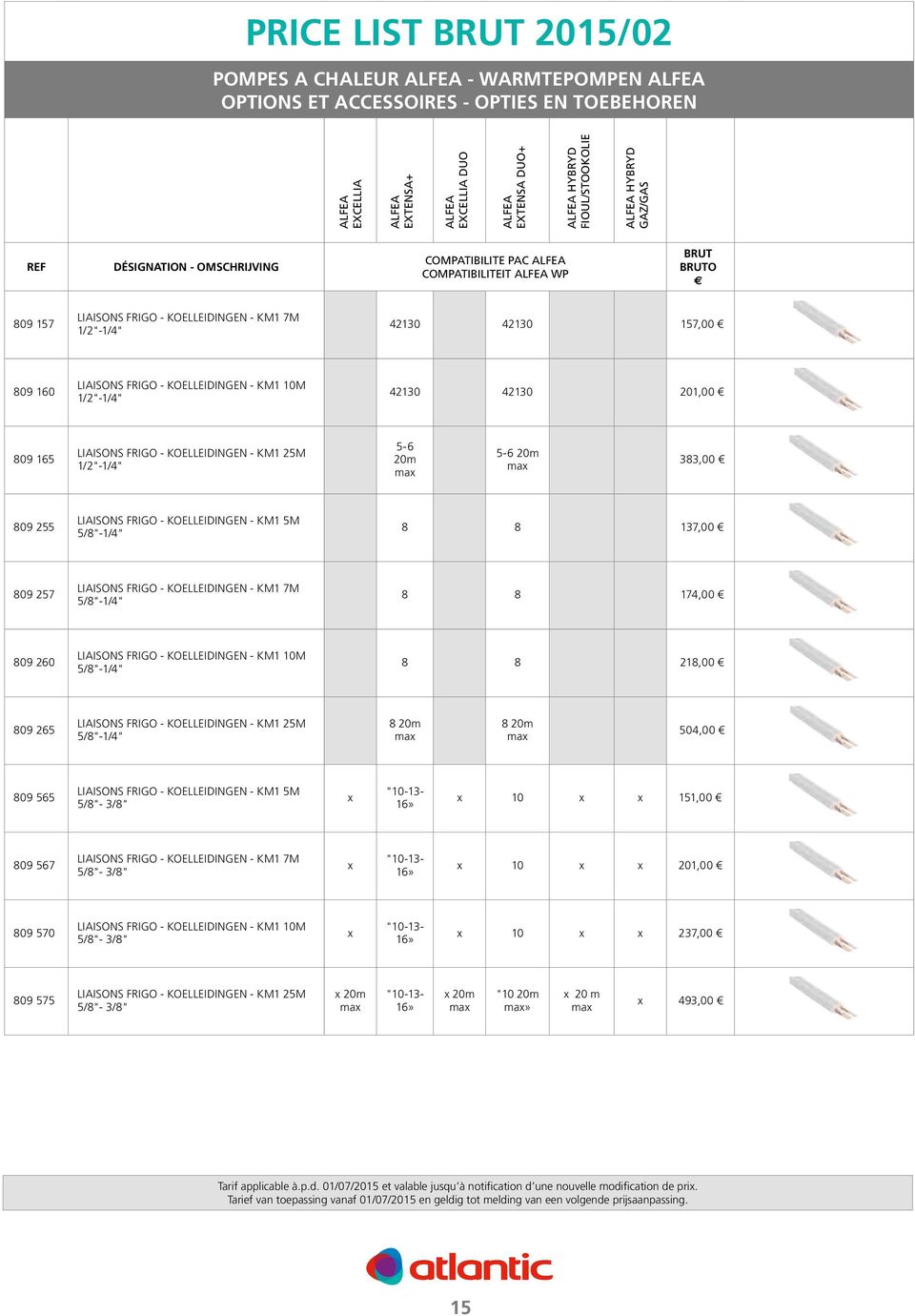 - KOELLEIDINGEN - KM1 10M 1/2"-1/4" 42130 42130 201,00 809 165 LIAISONS FRIGO - KOELLEIDINGEN - KM1 25M 1/2"-1/4" 5-6 20m max 5-6 20m max 383,00 809 255 LIAISONS FRIGO - KOELLEIDINGEN - KM1 5M