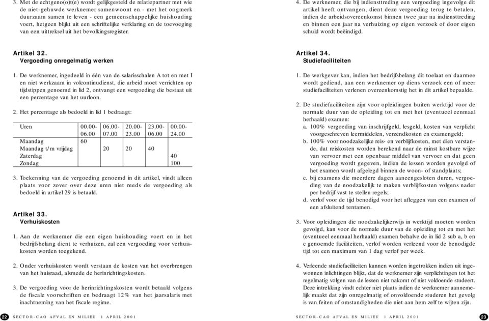 De werknemer, die bij indiensttreding een vergoeding ingevolge dit artikel heeft ontvangen, dient deze vergoeding terug te betalen, indien de arbeidsovereenkomst binnen twee jaar na indiensttreding