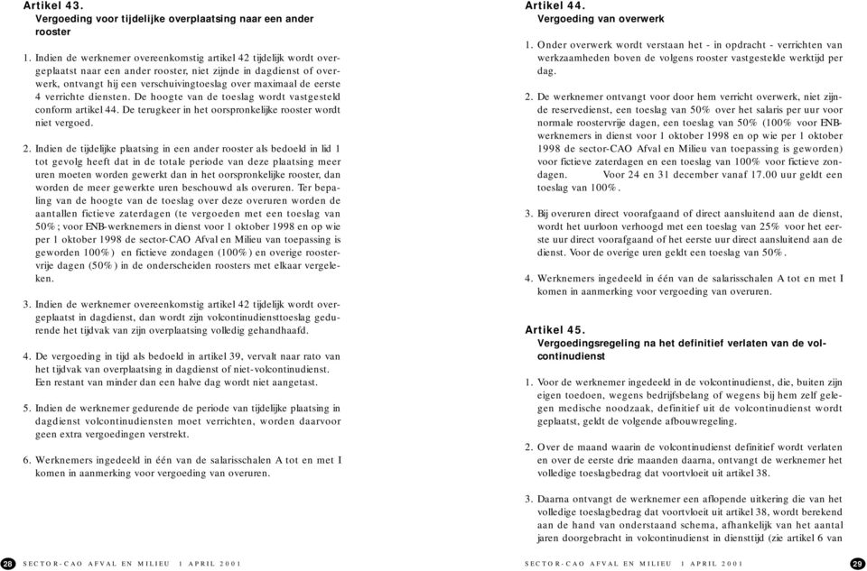 4 verrichte diensten. De hoogte van de toeslag wordt vastgesteld conform artikel 44. De terugkeer in het oorspronkelijke rooster wordt niet vergoed. 2.