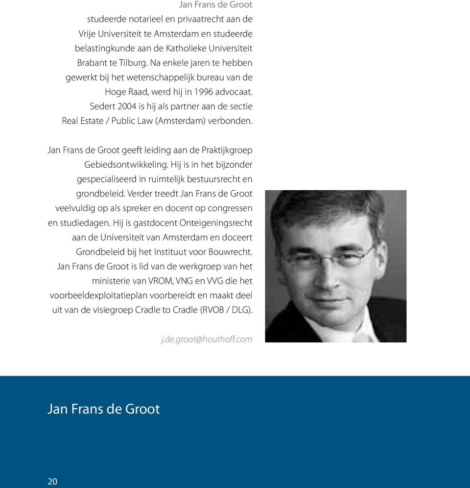 Sedert 2004 is hij als partner aan de sectie Real Estate / Public Law (Amsterdam) verbonden. Jan Frans de Groot geeft leiding aan de Praktijkgroep Gebiedsontwikkeling.