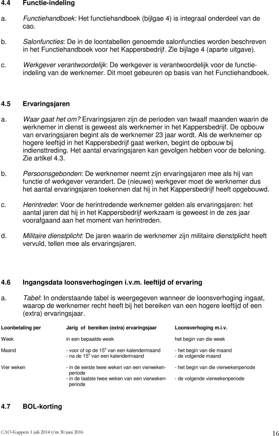 Werkgever verantwoordelijk: De werkgever is verantwoordelijk voor de functieindeling van de werknemer. Dit moet gebeuren op basis van het Functiehandboek. 4.5 Ervaringsjaren a. Waar gaat het om?