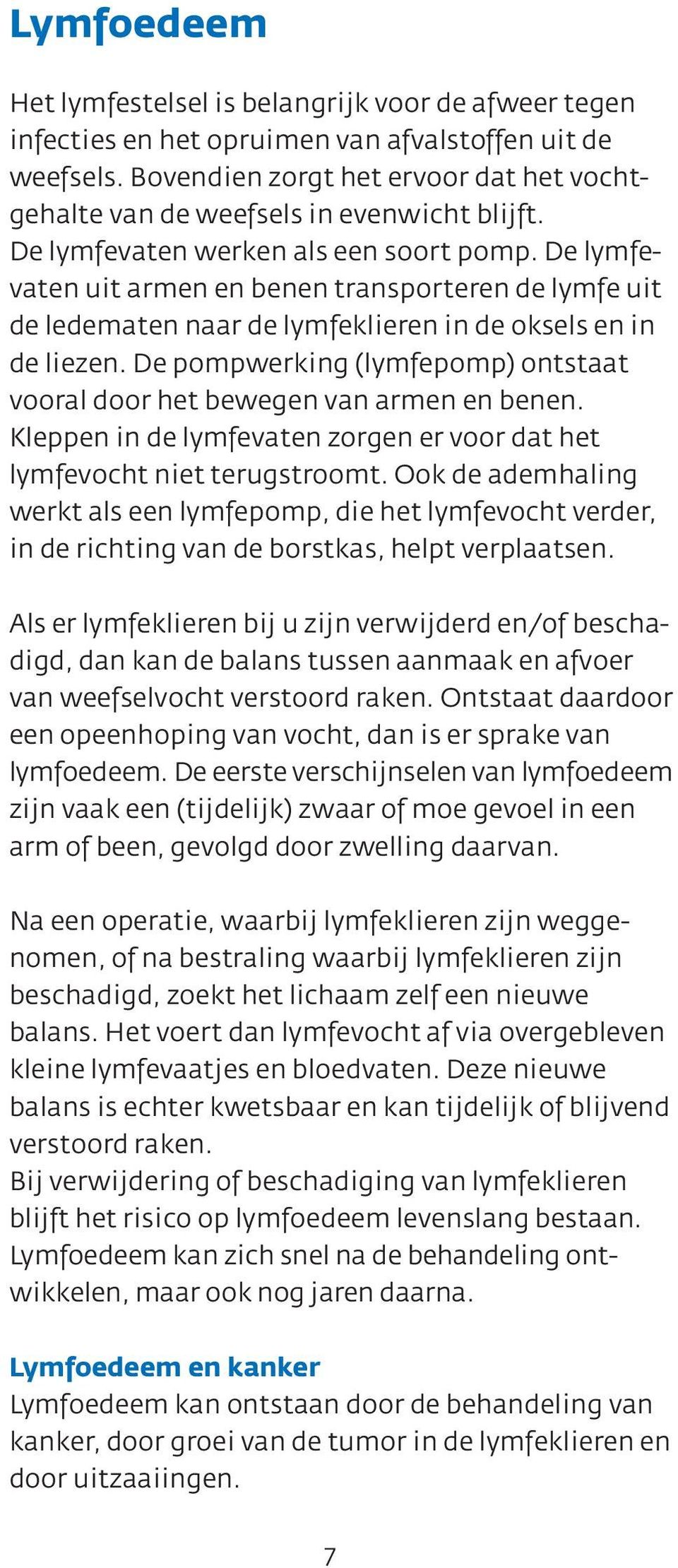 De lymfevaten uit armen en benen transporteren de lymfe uit de ledematen naar de lymfeklieren in de oksels en in de liezen.