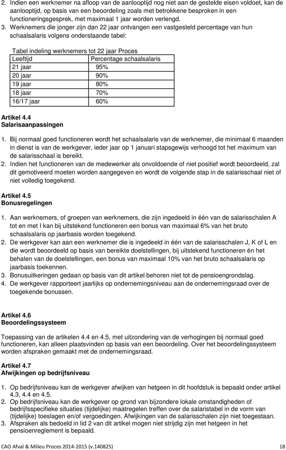 Werknemers die jonger zijn dan 22 jaar ontvangen een vastgesteld percentage van hun schaalsalaris volgens onderstaande tabel: Tabel indeling werknemers tot 22 jaar Proces Leeftijd Percentage