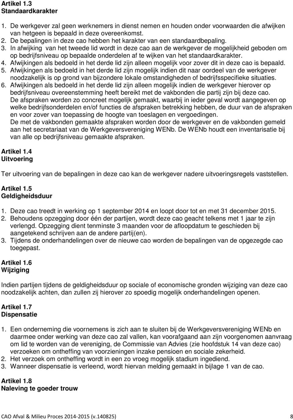 In afwijking van het tweede lid wordt in deze cao aan de werkgever de mogelijkheid geboden om op bedrijfsniveau op bepaalde onderdelen af te wijken van het standaardkarakter. 4.