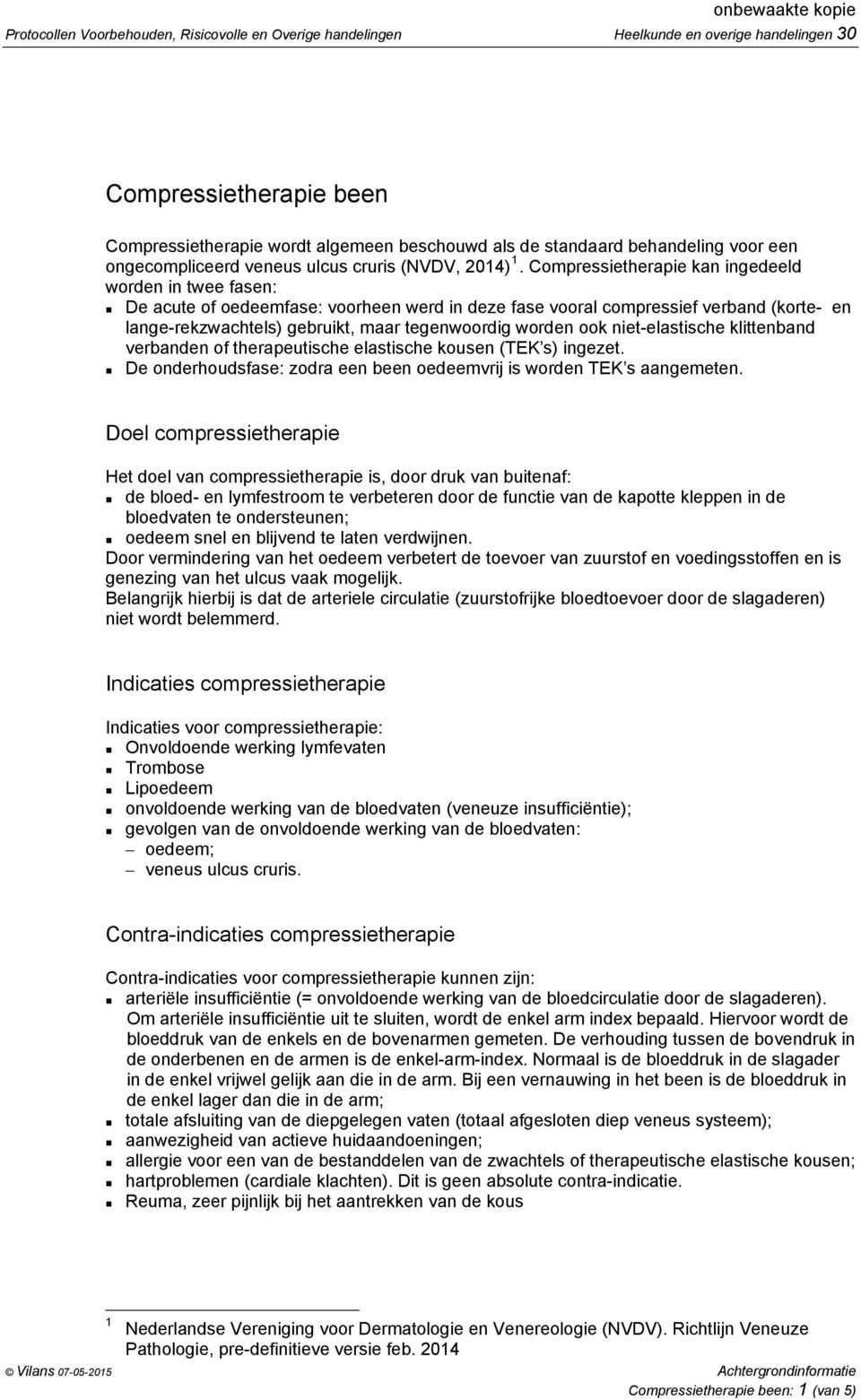 Compressietherapie kan ingedeeld worden in twee fasen: De acute of oedeemfase: voorheen werd in deze fase vooral compressief verband (korte- en lange-rekzwachtels) gebruikt, maar tegenwoordig worden