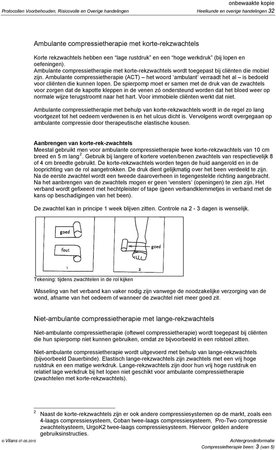 Ambulante compressietherapie (ACT) het woord ambulant verraadt het al is bedoeld voor cliënten die kunnen lopen.