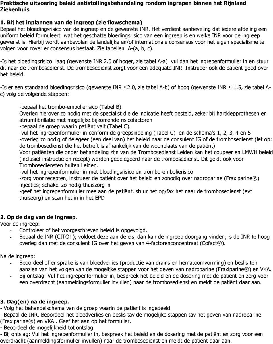 Het verdient aanbeveling dat iedere afdeling een uniform beleid formuleert wat het geschatte bloedingsrisico van een ingreep is en welke INR voor de ingreep gewenst is.