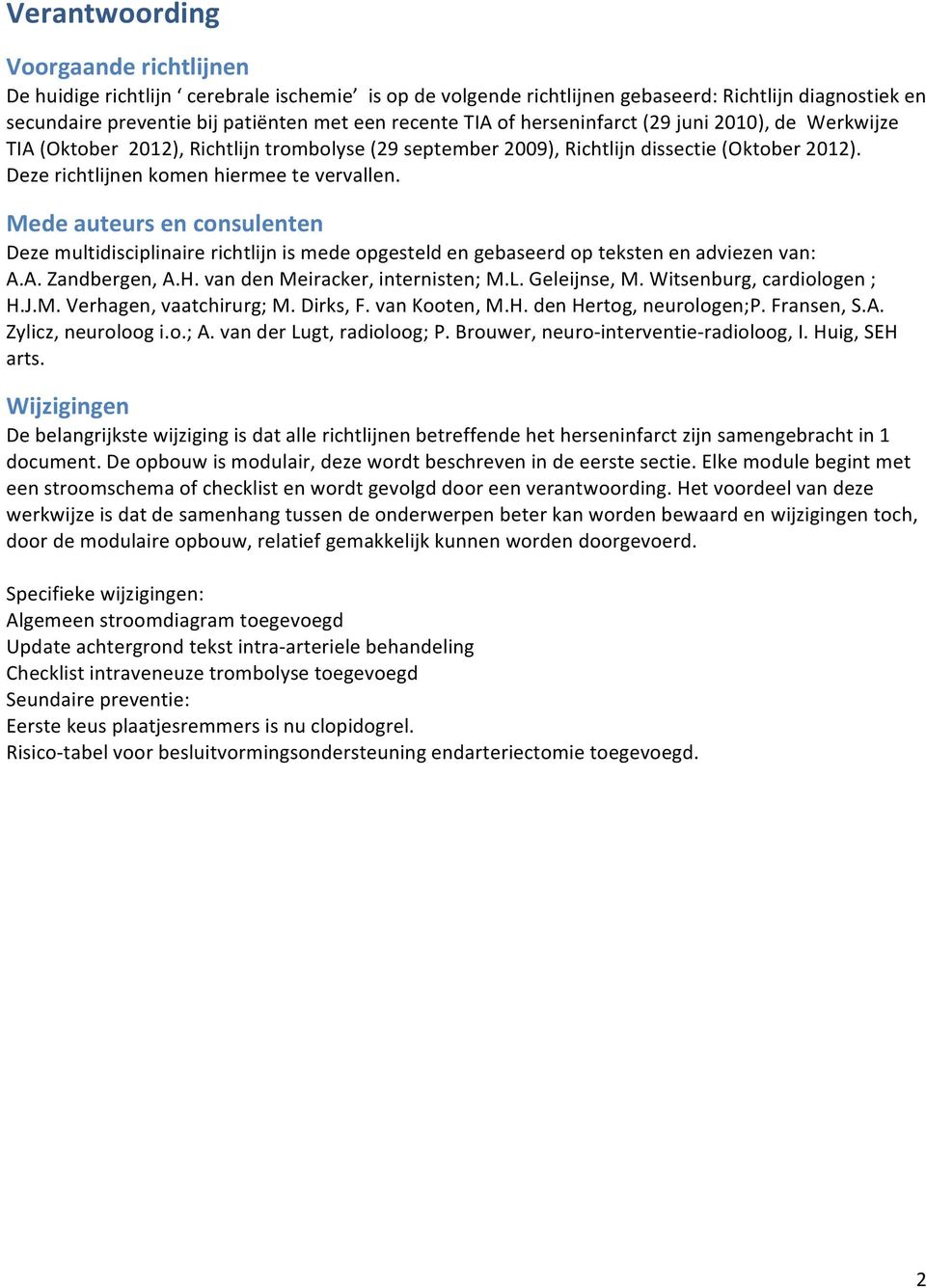 Mede auteurs en consulenten Deze multidisciplinaire richtlijn is mede opgesteld en gebaseerd op teksten en adviezen van: A.A. Zandbergen, A.H. van den Meiracker, internisten; M.L. Geleijnse, M.