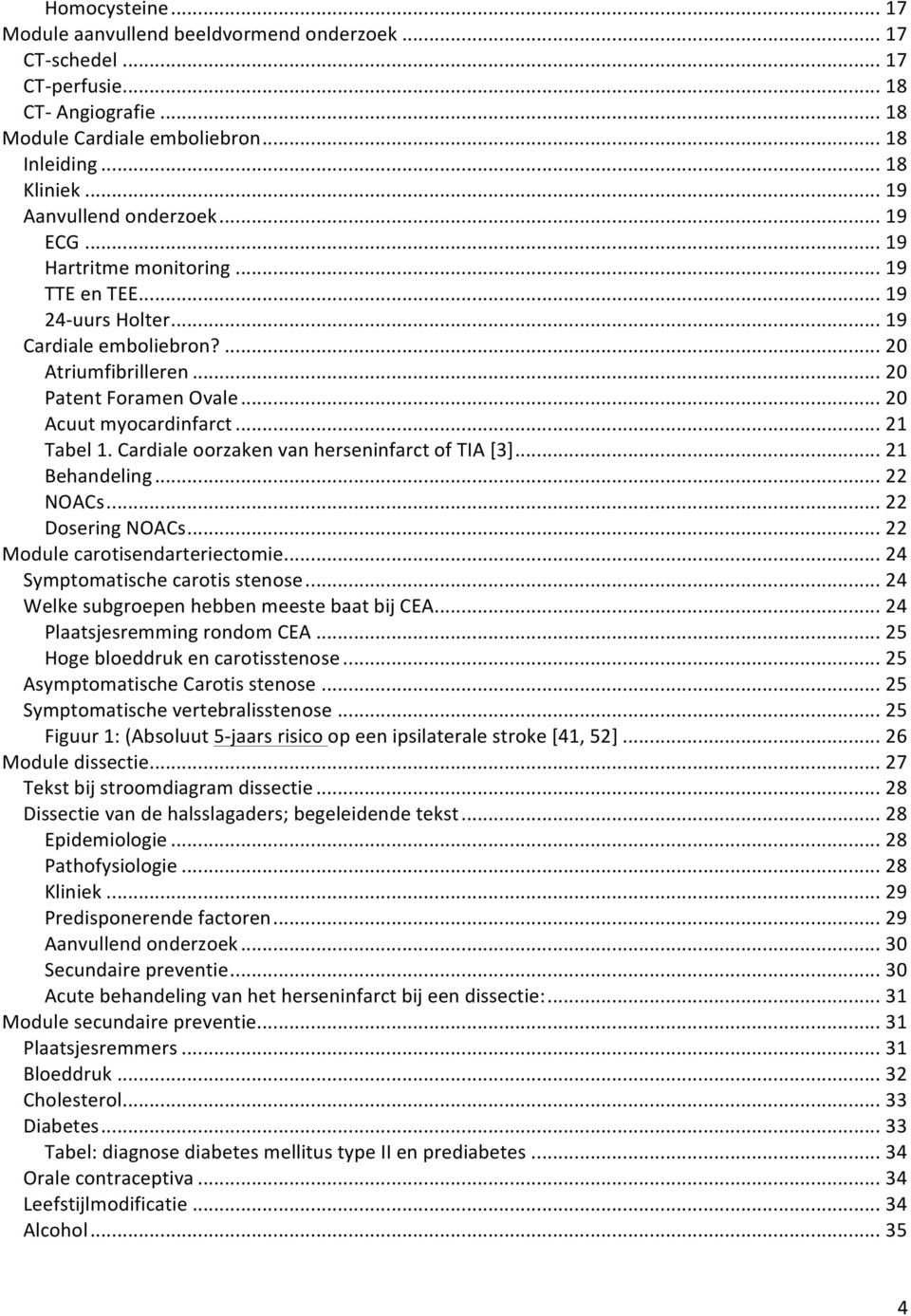 .. 20 Acuut myocardinfarct... 21 Tabel 1. Cardiale oorzaken van herseninfarct of TIA [3]... 21 Behandeling... 22 NOACs... 22 Dosering NOACs... 22 Module carotisendarteriectomie.