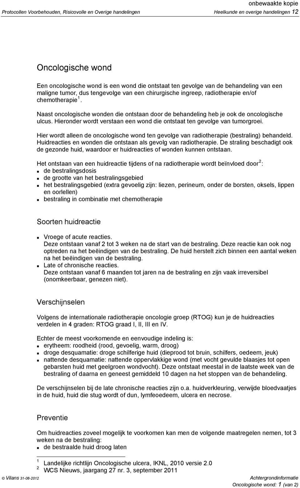 Hieronder wordt verstaan een wond die ontstaat ten gevolge van tumorgroei. Hier wordt alleen de oncologische wond ten gevolge van radiotherapie (bestraling) behandeld.