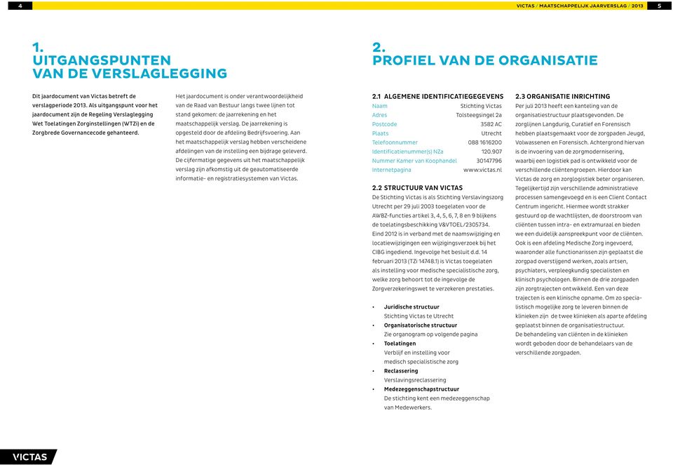 Het jaardocument is onder verantwoordelijkheid van de Raad van Bestuur langs twee lijnen tot stand gekomen: de jaarrekening en het maatschappelijk verslag.