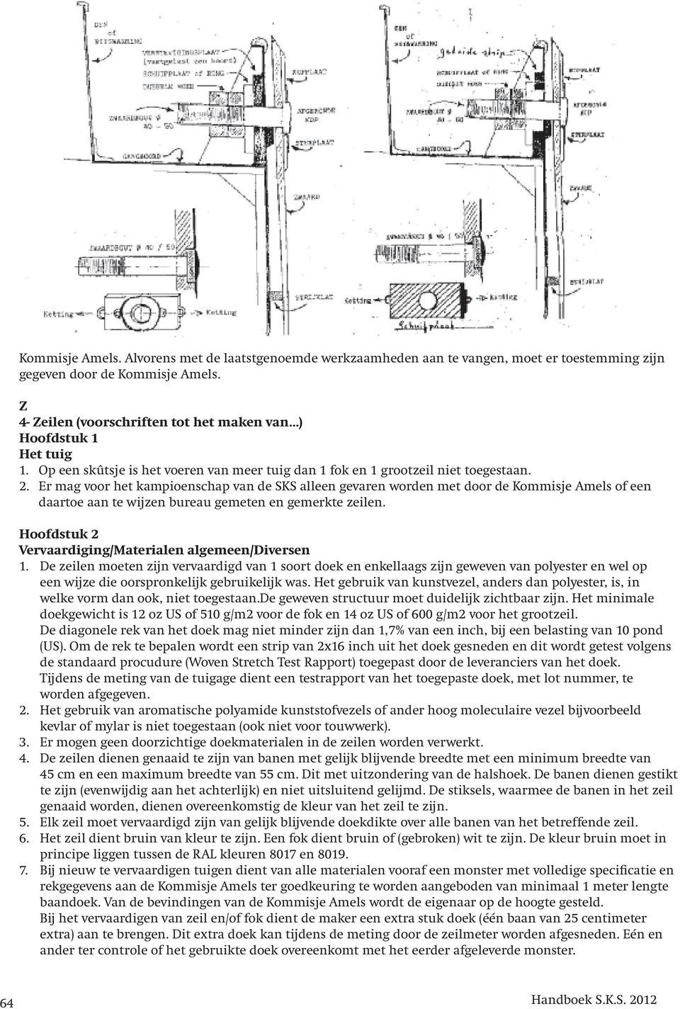 Z Alvors tot aanmaak grootzeil /of fok over te gaan, is schriftelijk goedkeuring mat door 4- Zeil het bestuur (voorschrift SKS aan tot te het wijz mak bureau ) (zie A4) nodig.