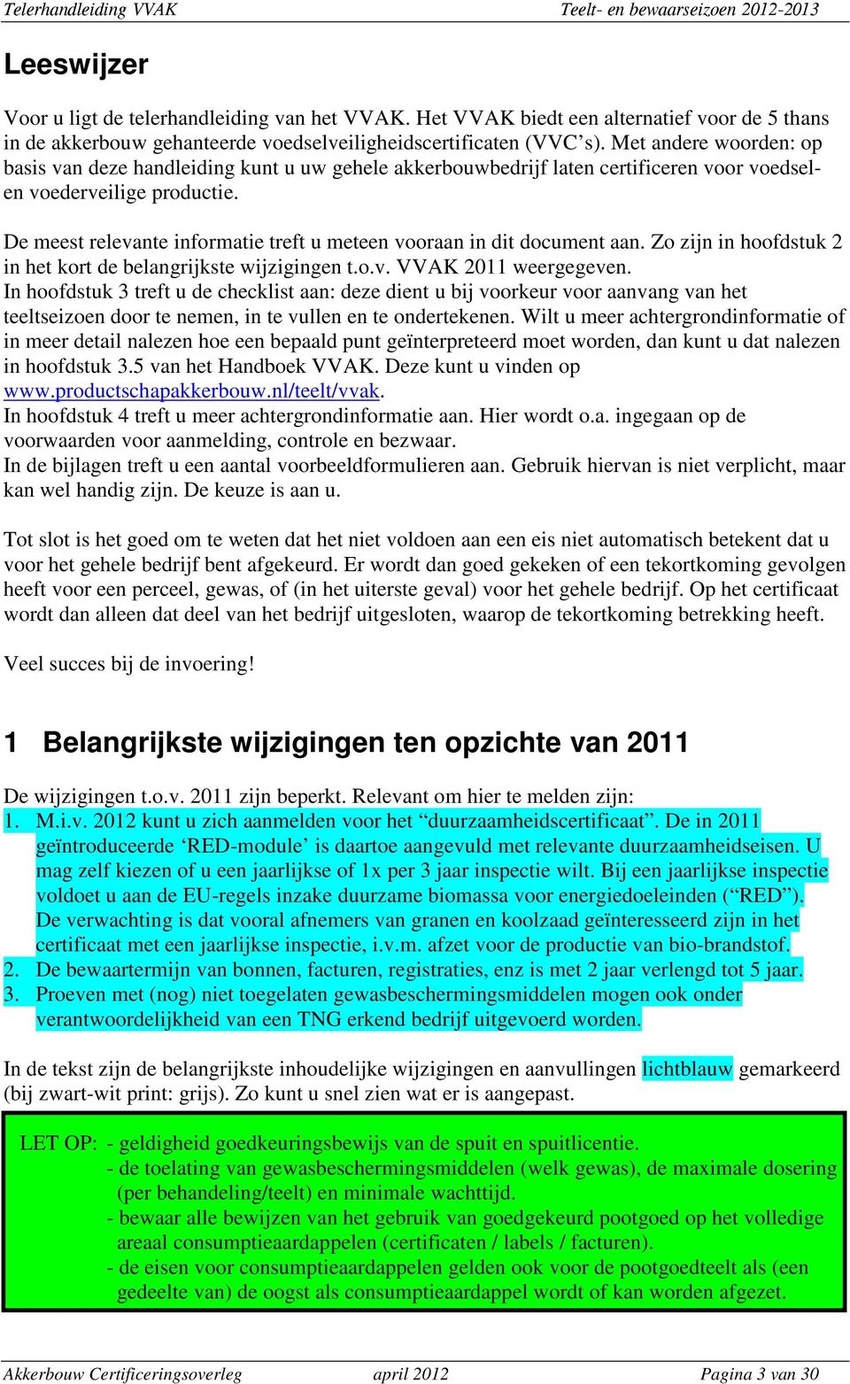 De meest relevante informatie treft u meteen vooraan in dit document aan. Zo zijn in hoofdstuk 2 in het kort de belangrijkste wijzigingen t.o.v. VVAK 2011 weergegeven.