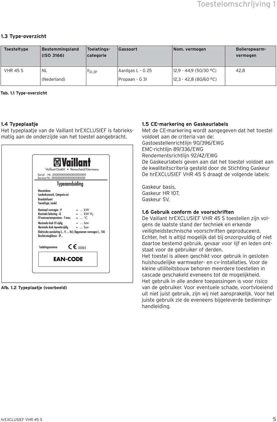 4 Typeplaatje Het typeplaatje van de Vaillant hrexclusief is fabrieksmatig aan de onderzijde van het toestel aangebracht. Afb. 1.2 Typeplaatje (voorbeeld) Vaillant GmbH Remscheid/Germany Serial -Nr.