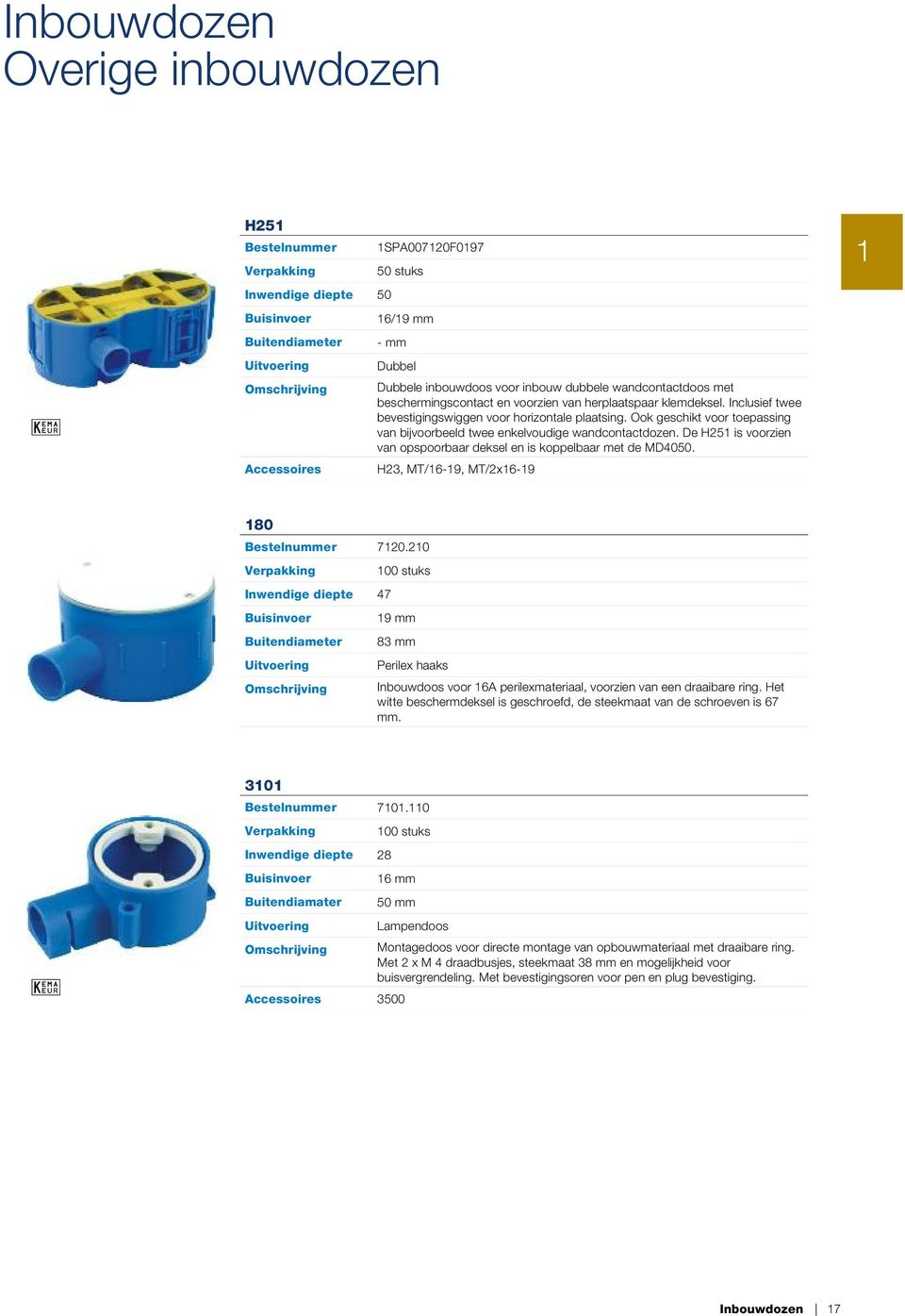 Ook geschikt voor toepassing van bijvoorbeeld twee enkelvoudige wandcontactdozen. De H251 is voorzien van opspoorbaar deksel en is koppelbaar met de MD4050. H23, MT/16-19, MT/216-19 1 180 7120.