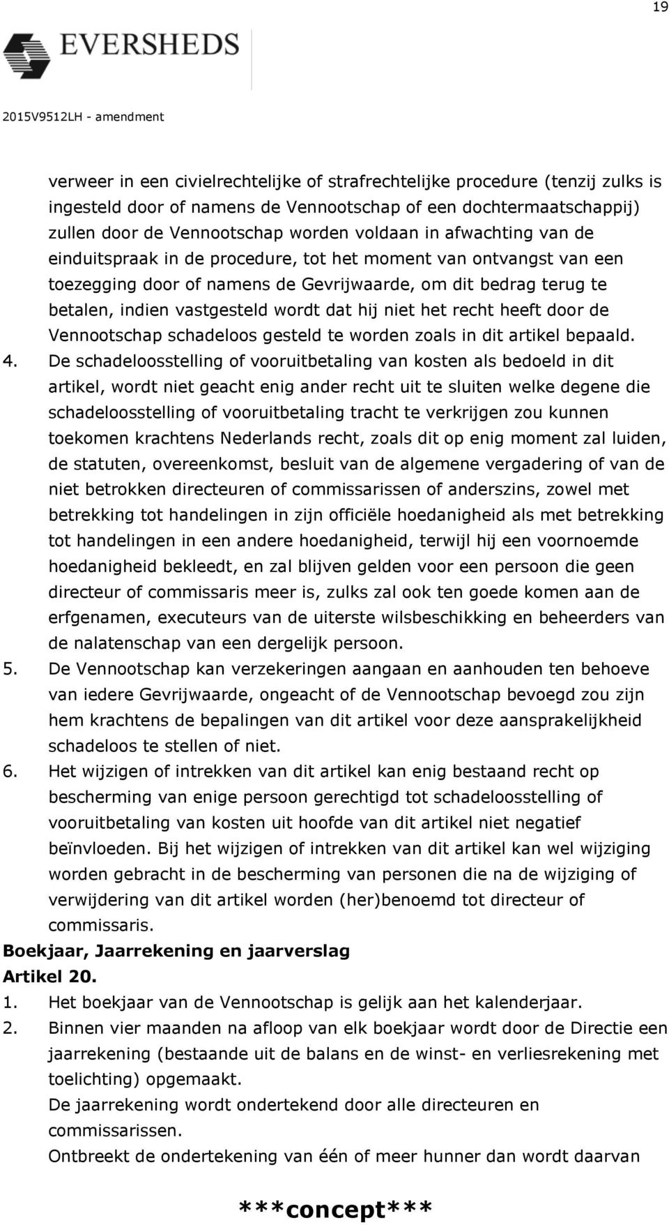 het recht heeft door de Vennootschap schadeloos gesteld te worden zoals in dit artikel bepaald. 4.