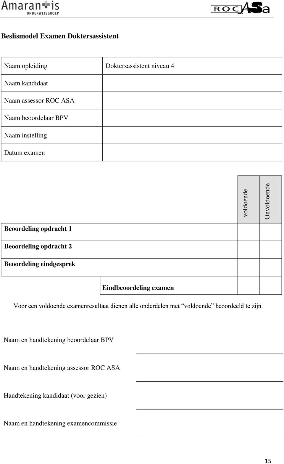 Eindbeoordeling examen Voor een voldoende examenresultaat dienen alle onderdelen met voldoende beoordeeld te zijn.