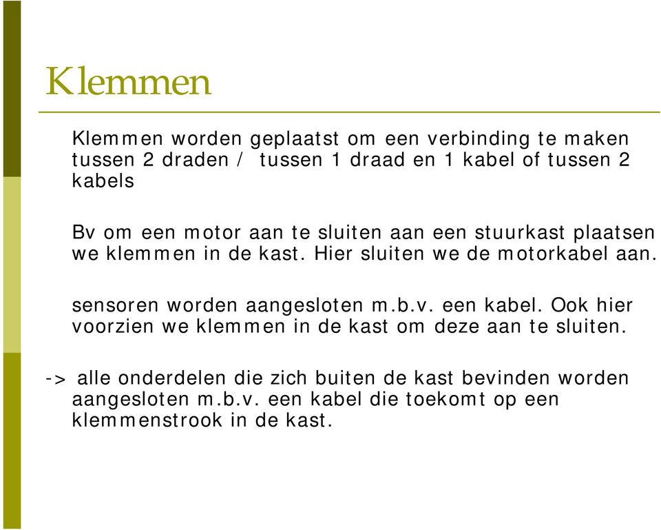 Hier sluiten we de motorkabel aan. sensoren worden aangesloten m.b.v. een kabel.