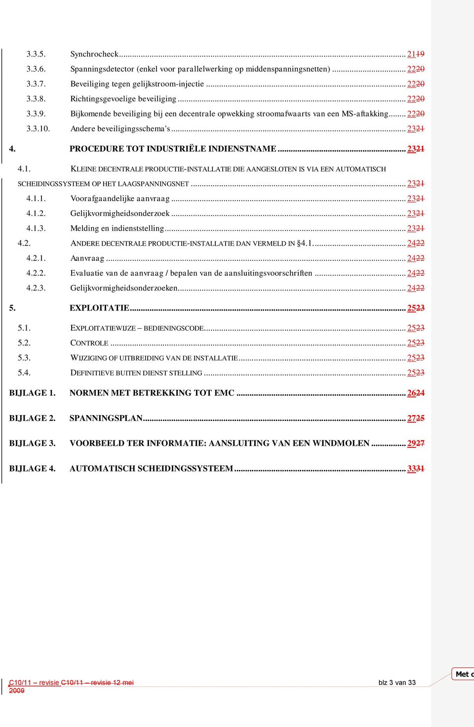 PROCEDURE TOT INDUSTRIËLE INDIENSTNAME... 2321 4.1. KLEINE DECENTRALE PRODUCTIE-INSTALLATIE DIE AANGESLOTEN IS VIA EEN AUTOMATISCH SCHEIDINGSSYSTEEM OP HET LAAGSPANNINGSNET... 2321 4.1.1. Voorafgaandelijke aanvraag.