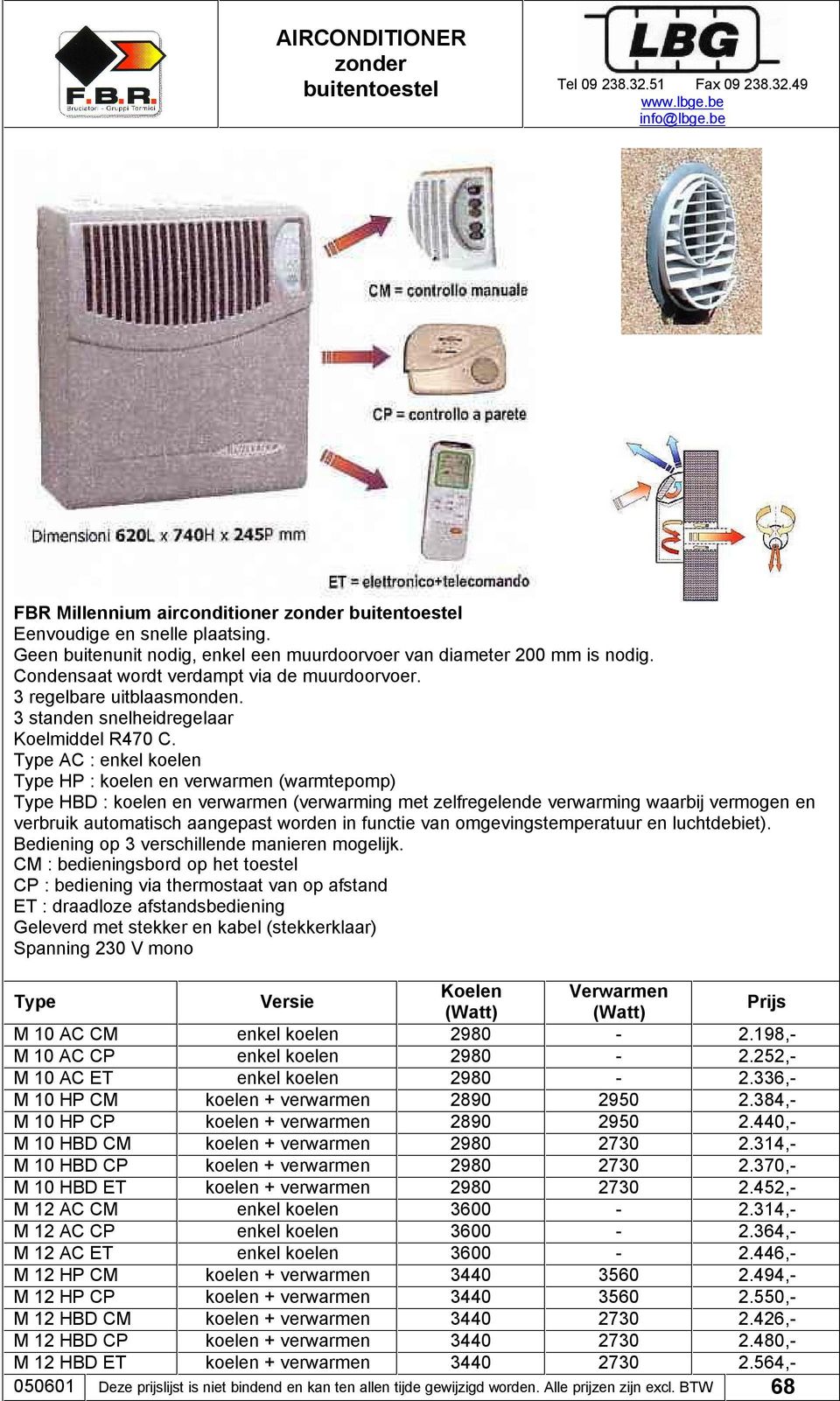 Type AC : enkel koelen Type HP : koelen en verwarmen (warmtepomp) Type HBD : koelen en verwarmen (verwarming met zelfregelende verwarming waarbij vermogen en verbruik automatisch aangepast worden in