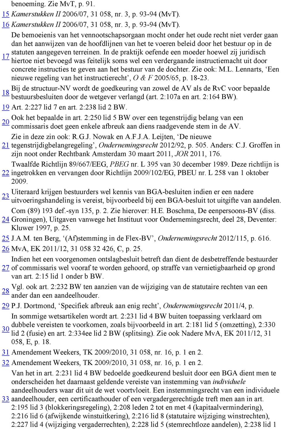 De bemoeienis van het vennootschapsorgaan mocht onder het oude recht niet verder gaan dan het aanwijzen van de hoofdlijnen van het te voeren beleid door het bestuur op in de statuten aangegeven