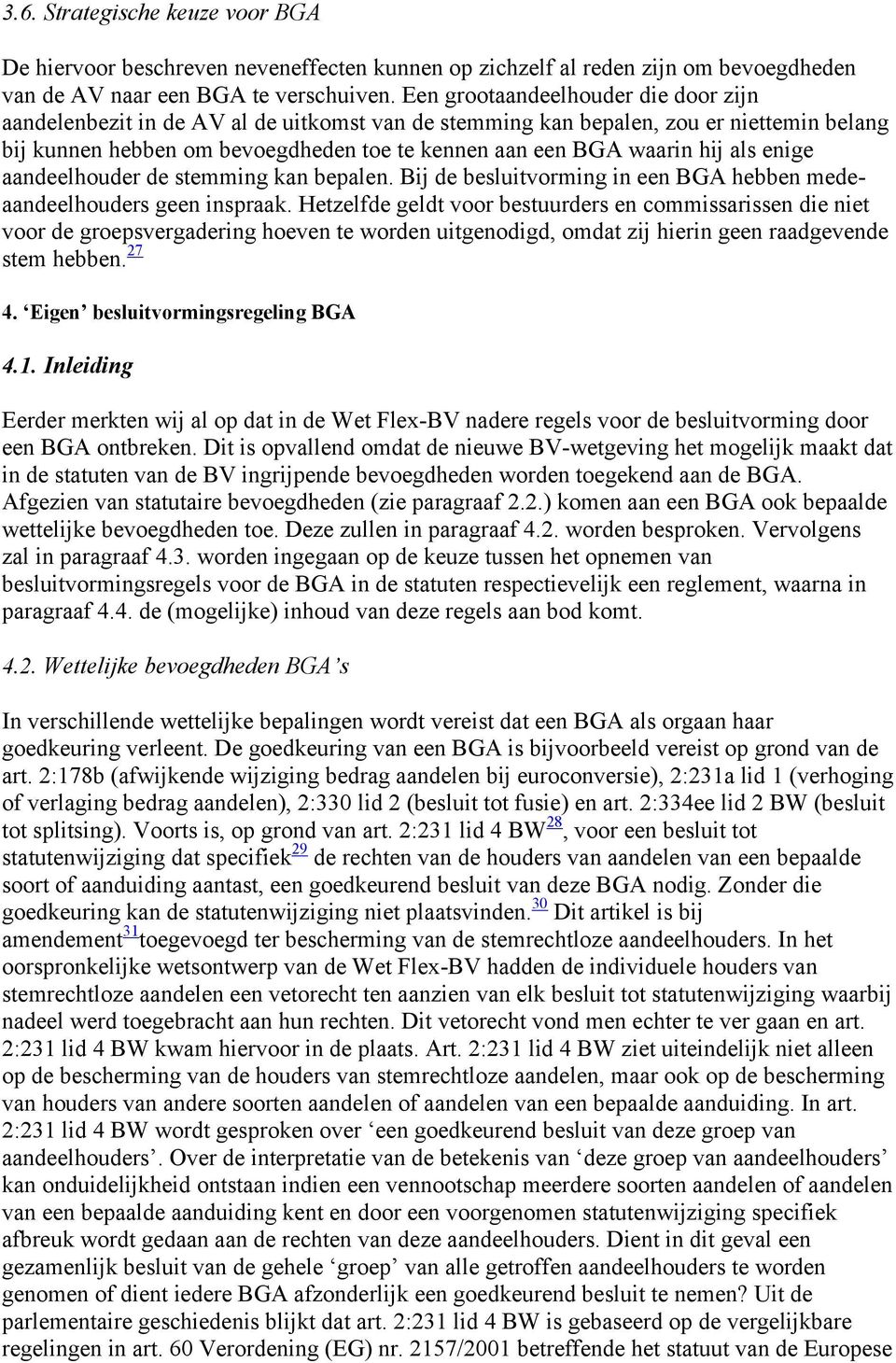 als enige aandeelhouder de stemming kan bepalen. Bij de besluitvorming in een BGA hebben medeaandeelhouders geen inspraak.